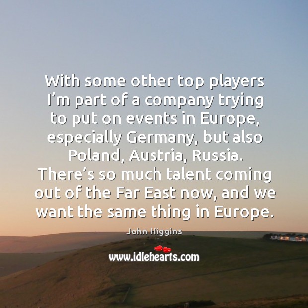 With some other top players I’m part of a company trying to put on events in europe John Higgins Picture Quote
