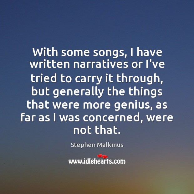 With some songs, I have written narratives or I’ve tried to carry Stephen Malkmus Picture Quote