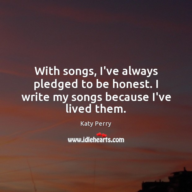 With songs, I’ve always pledged to be honest. I write my songs because I’ve lived them. Image