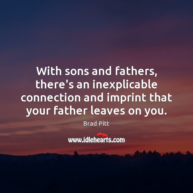 With sons and fathers, there’s an inexplicable connection and imprint that your Image