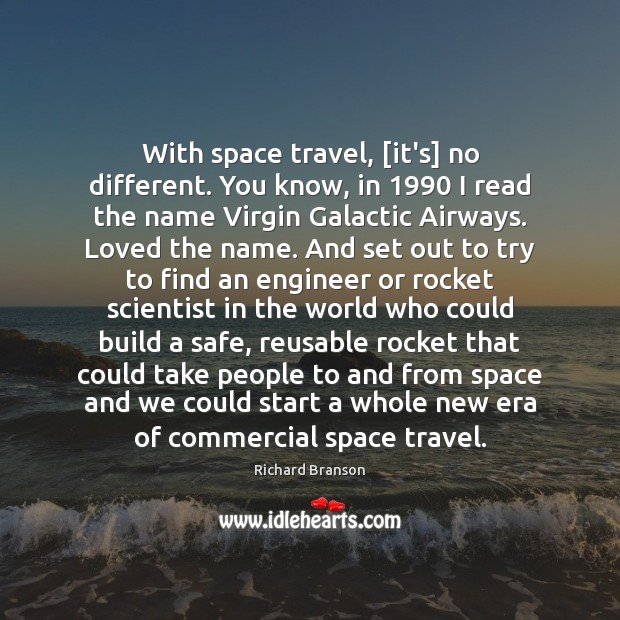 With space travel, [it’s] no different. You know, in 1990 I read the Richard Branson Picture Quote