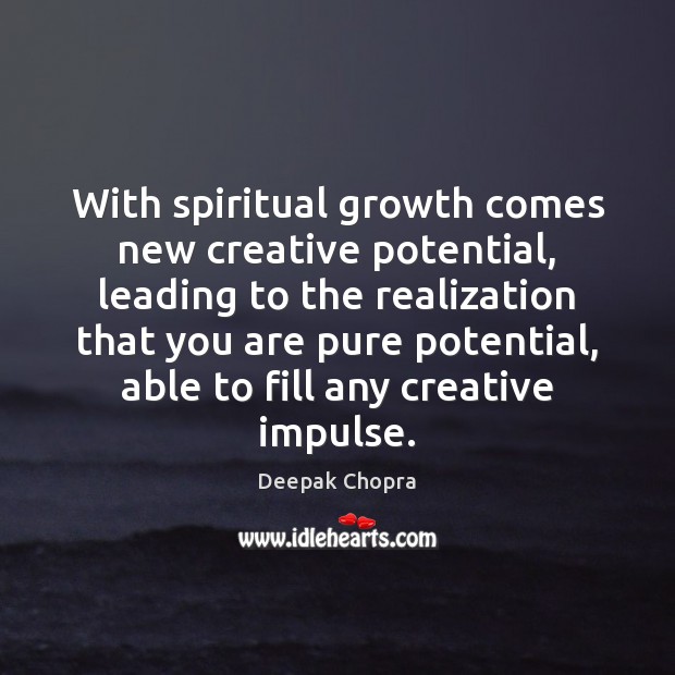 With spiritual growth comes new creative potential, leading to the realization that Deepak Chopra Picture Quote