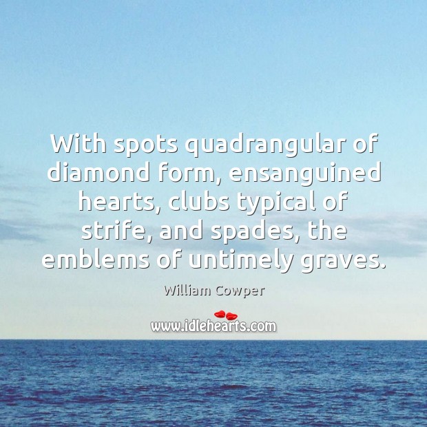 With spots quadrangular of diamond form, ensanguined hearts, clubs typical of strife, William Cowper Picture Quote