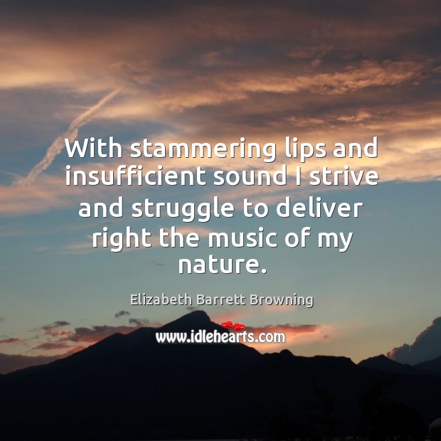 With stammering lips and insufficient sound I strive and struggle to deliver Elizabeth Barrett Browning Picture Quote