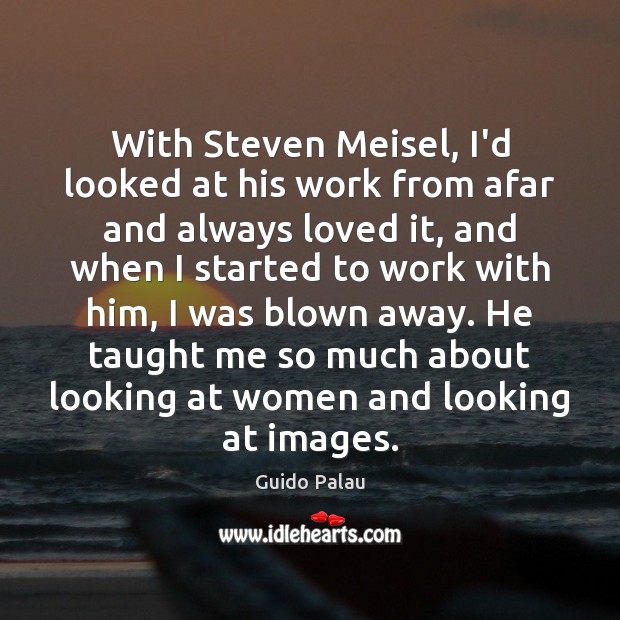 With Steven Meisel, I’d looked at his work from afar and always Guido Palau Picture Quote