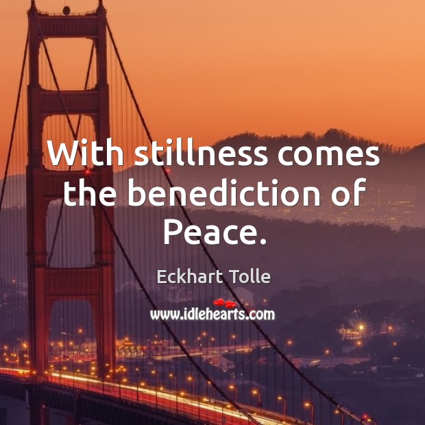 With stillness comes the benediction of Peace. Eckhart Tolle Picture Quote