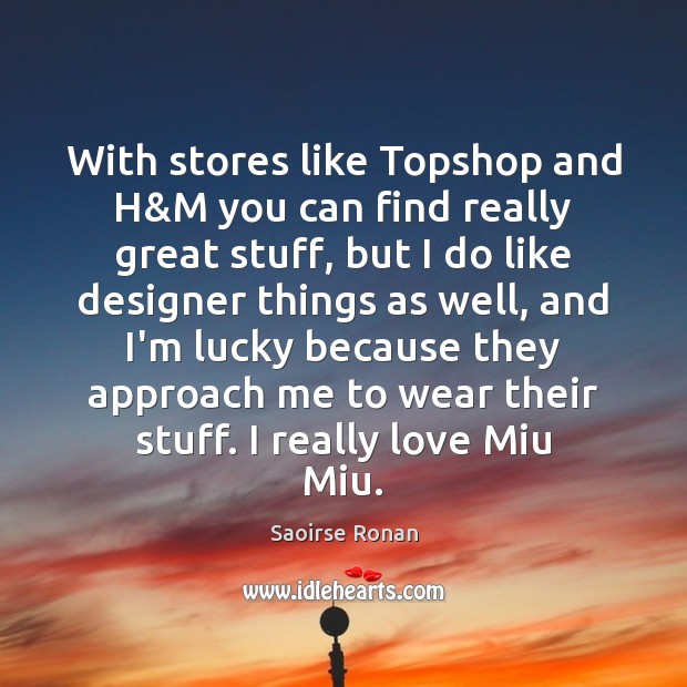 With stores like Topshop and H&M you can find really great Saoirse Ronan Picture Quote