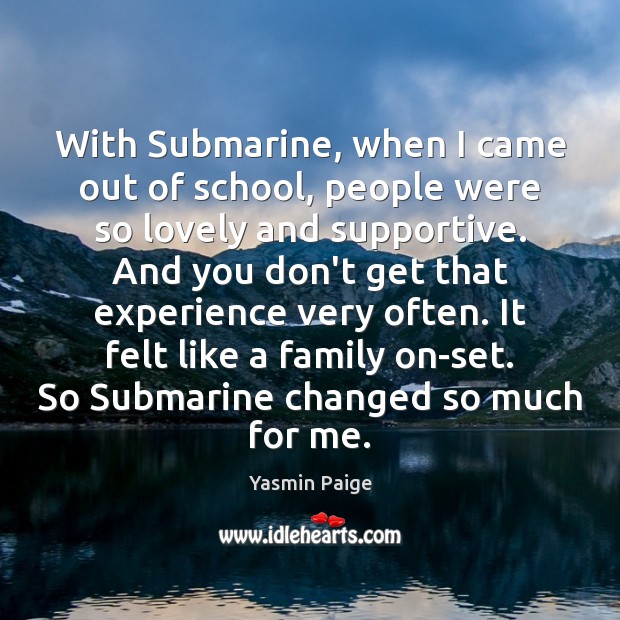 With Submarine, when I came out of school, people were so lovely Yasmin Paige Picture Quote