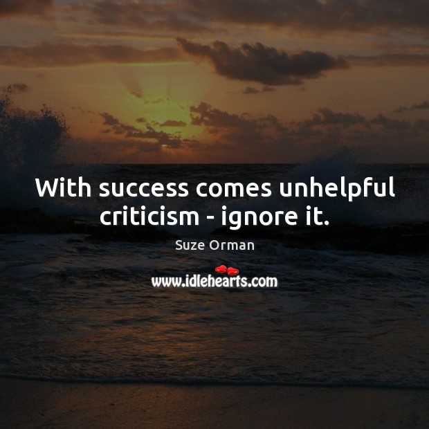 With success comes unhelpful criticism – ignore it. Image