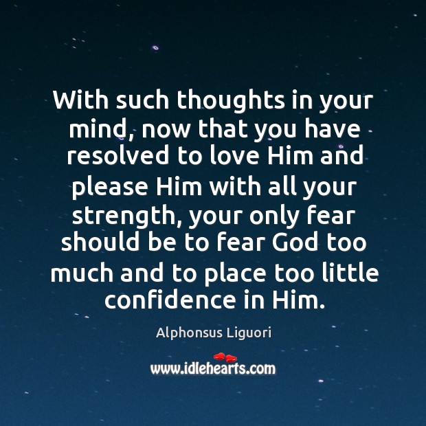 With such thoughts in your mind, now that you have resolved to love him and Alphonsus Liguori Picture Quote