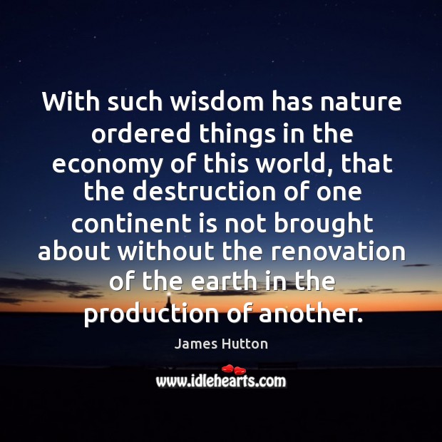 With such wisdom has nature ordered things in the economy of this James Hutton Picture Quote