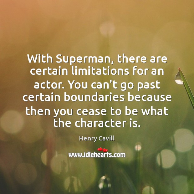 With Superman, there are certain limitations for an actor. You can’t go Image