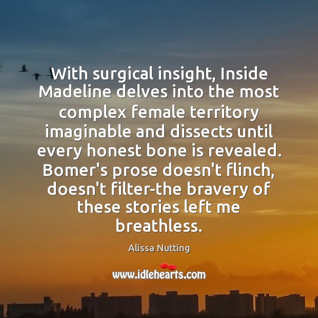 With surgical insight, Inside Madeline delves into the most complex female territory Alissa Nutting Picture Quote