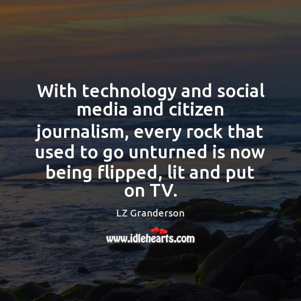 With technology and social media and citizen journalism, every rock that used LZ Granderson Picture Quote