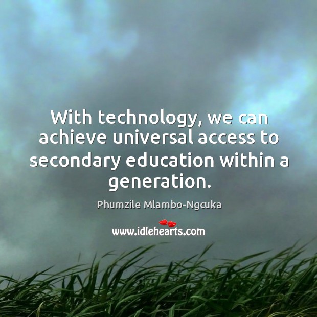 With technology, we can achieve universal access to secondary education within a Phumzile Mlambo-Ngcuka Picture Quote