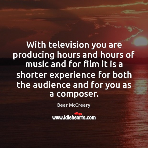 With television you are producing hours and hours of music and for Bear McCreary Picture Quote