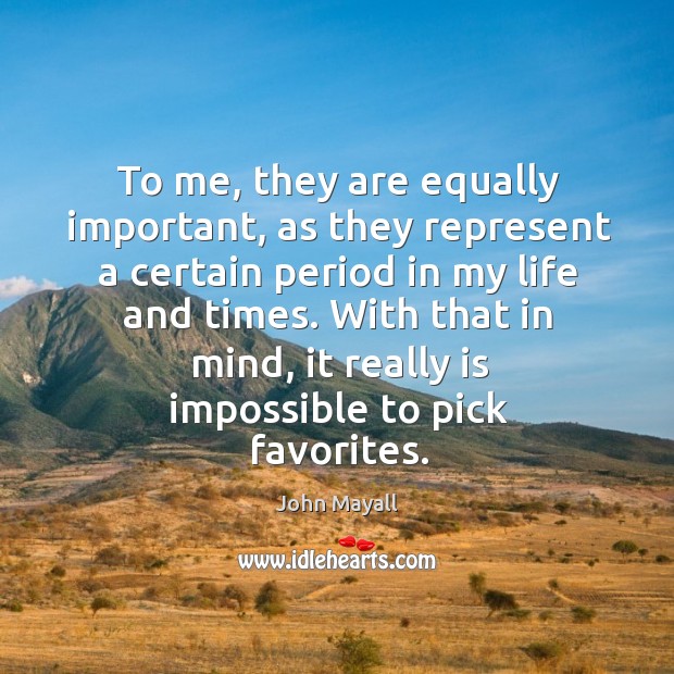 With that in mind, it really is impossible to pick favorites. John Mayall Picture Quote