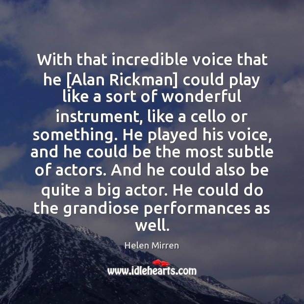 With that incredible voice that he [Alan Rickman] could play like a Image