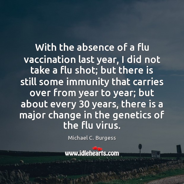 With the absence of a flu vaccination last year, I did not Michael C. Burgess Picture Quote