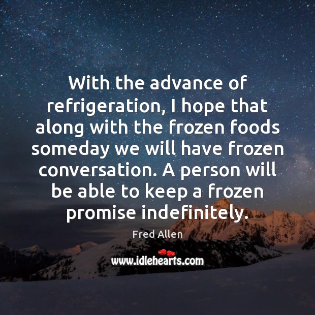 With the advance of refrigeration, I hope that along with the frozen Image