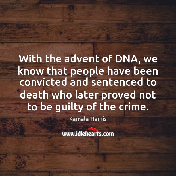 With the advent of DNA, we know that people have been convicted Kamala Harris Picture Quote