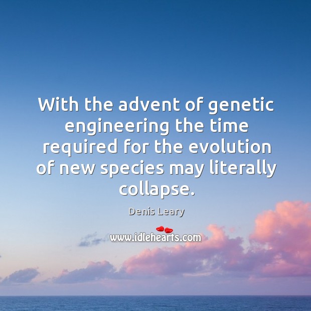 With the advent of genetic engineering the time required for the evolution of new species may literally collapse. Denis Leary Picture Quote