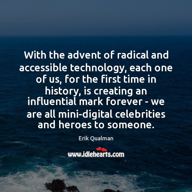 With the advent of radical and accessible technology, each one of us, Image