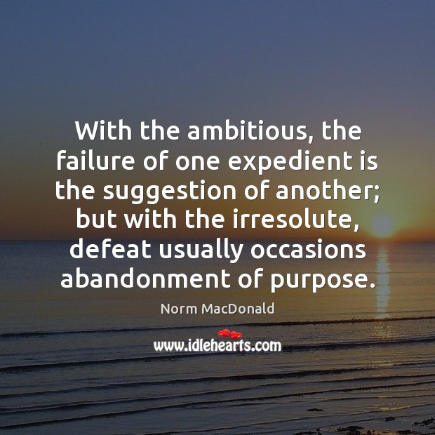 With the ambitious, the failure of one expedient is the suggestion of Image