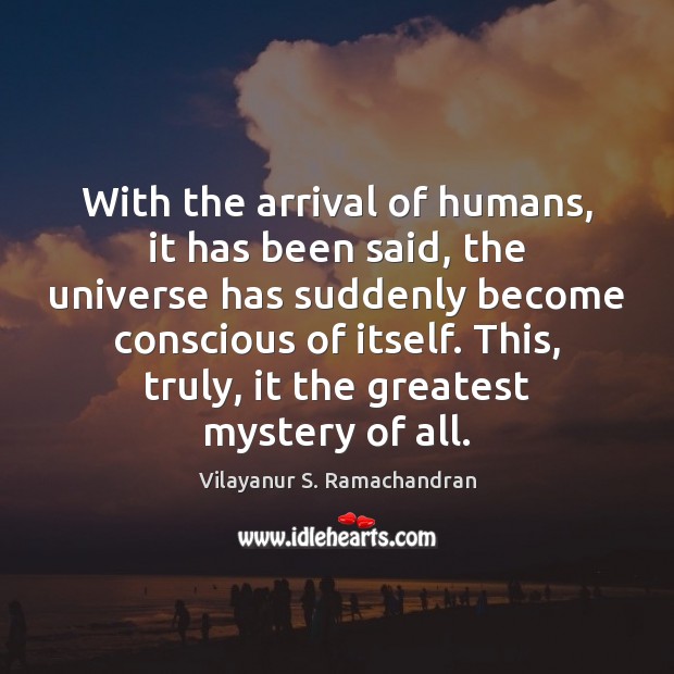 With the arrival of humans, it has been said, the universe has Vilayanur S. Ramachandran Picture Quote