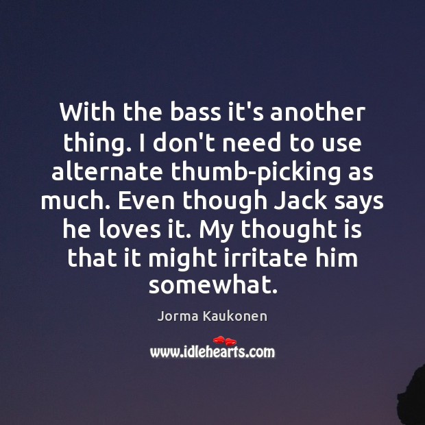 With the bass it’s another thing. I don’t need to use alternate Jorma Kaukonen Picture Quote