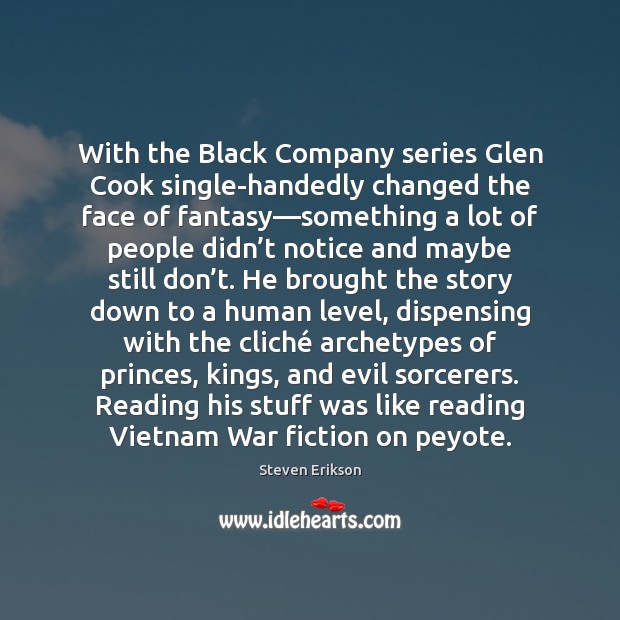 With the Black Company series Glen Cook single-handedly changed the face of Steven Erikson Picture Quote