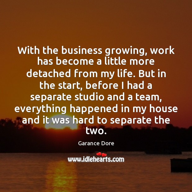 With the business growing, work has become a little more detached from Garance Dore Picture Quote