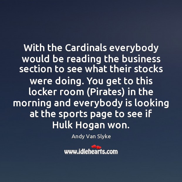 With the Cardinals everybody would be reading the business section to see Andy Van Slyke Picture Quote