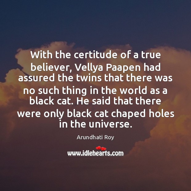 With the certitude of a true believer, Vellya Paapen had assured the Arundhati Roy Picture Quote