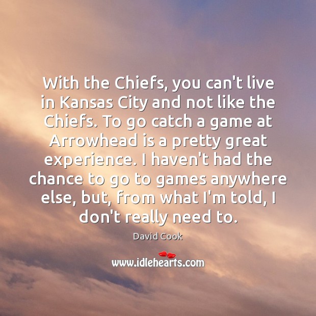 With the Chiefs, you can’t live in Kansas City and not like David Cook Picture Quote