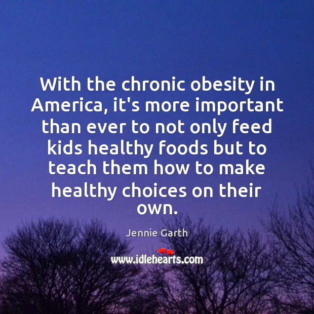 With the chronic obesity in America, it’s more important than ever to Jennie Garth Picture Quote