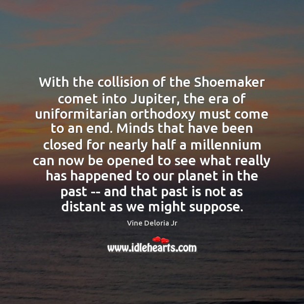 With the collision of the Shoemaker comet into Jupiter, the era of Vine Deloria Jr Picture Quote