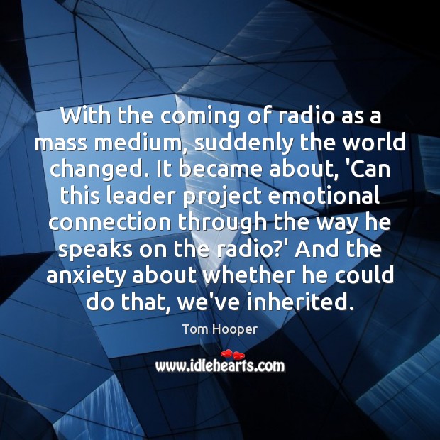 With the coming of radio as a mass medium, suddenly the world Image