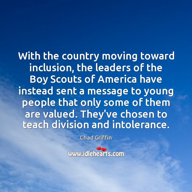 With the country moving toward inclusion, the leaders of the Boy Scouts Chad Griffin Picture Quote
