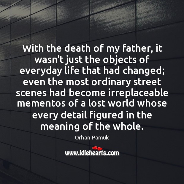 With the death of my father, it wasn’t just the objects of Orhan Pamuk Picture Quote