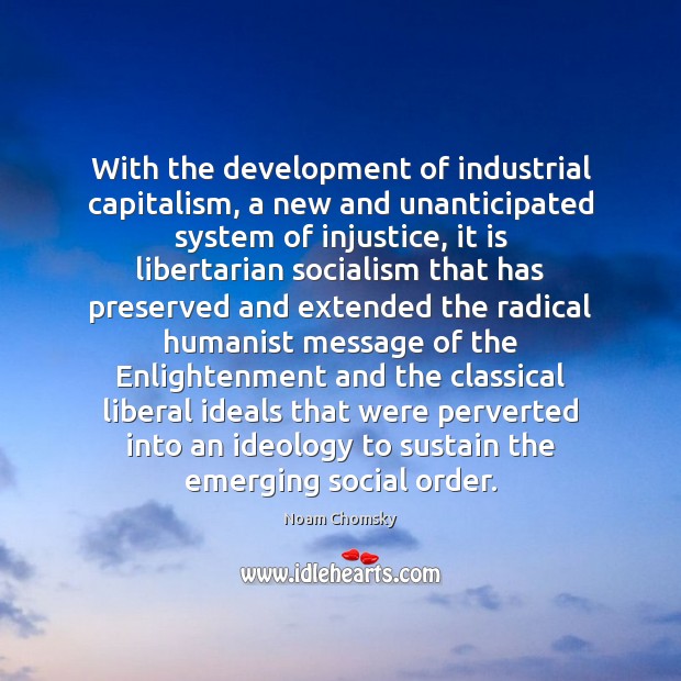With the development of industrial capitalism, a new and unanticipated system of 