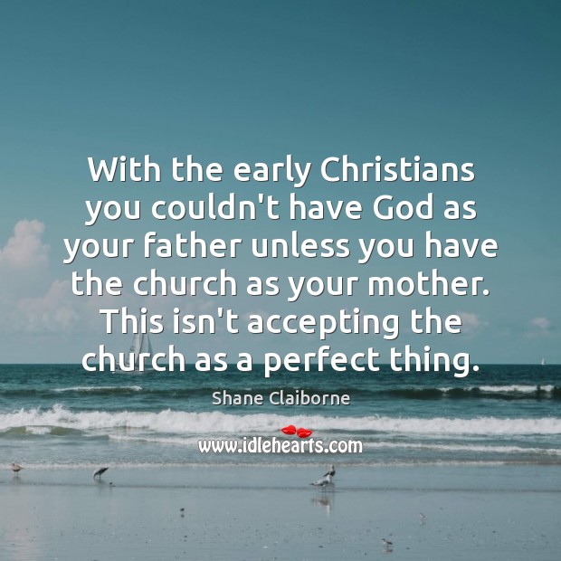 With the early Christians you couldn’t have God as your father unless Image