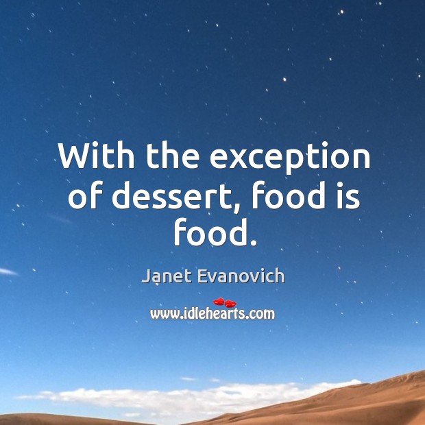 With the exception of dessert, food is food. Janet Evanovich Picture Quote