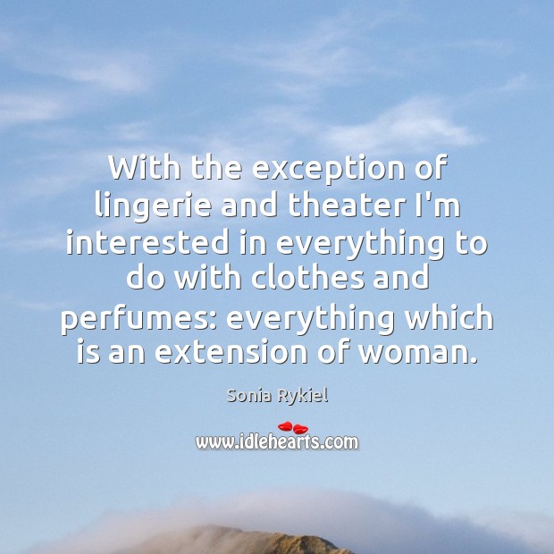 With the exception of lingerie and theater I’m interested in everything to Sonia Rykiel Picture Quote