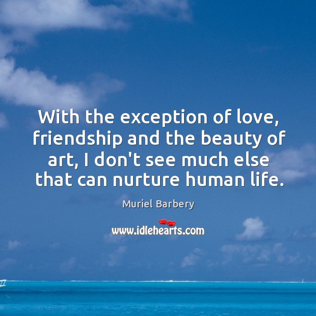 With the exception of love, friendship and the beauty of art, I Image