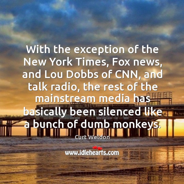 With the exception of the new york times, fox news, and lou dobbs of cnn, and talk radio Image