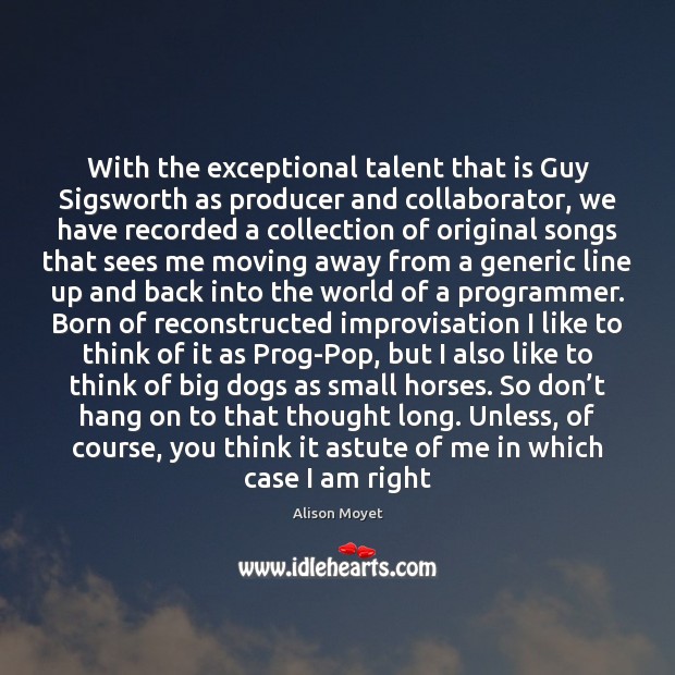 With the exceptional talent that is Guy Sigsworth as producer and collaborator, Alison Moyet Picture Quote