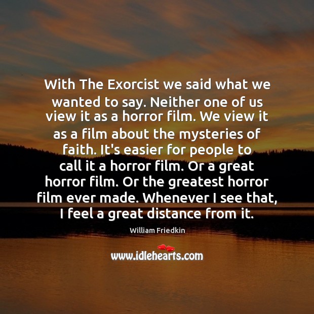 With The Exorcist we said what we wanted to say. Neither one William Friedkin Picture Quote