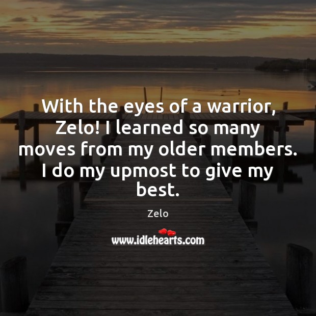 With the eyes of a warrior, Zelo! I learned so many moves Zelo Picture Quote
