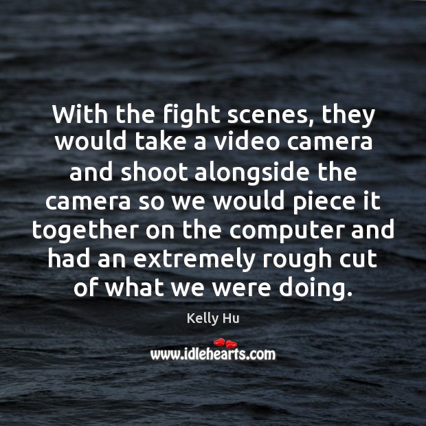With the fight scenes, they would take a video camera and shoot Kelly Hu Picture Quote